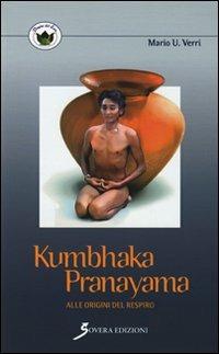 Kumbhaka-pranayama. Alle origini del respiro - Mario U. Verri - Libro Sovera Edizioni 2010, Pagine del loto | Libraccio.it