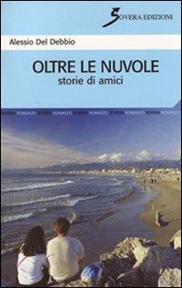 Oltre le nuvole. Storie di amici - Alessio Del Debbio - Libro Sovera Edizioni 2010, Narrare | Libraccio.it