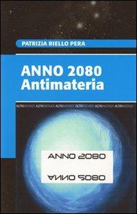 Anno 2080. Antimateria - Patrizia Riello Pera - Libro Sovera Edizioni 2011, Altrimondi | Libraccio.it