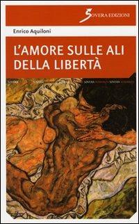 L' amore sulle ali della libertà - Enrico Aquiloni - Libro Sovera Edizioni 2011, Narrare | Libraccio.it