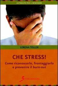 Che stress. Come riconoscerlo, fronteggiarlo e prevenire il burn-out - Loredana Toller - Libro Sovera Edizioni 2011 | Libraccio.it