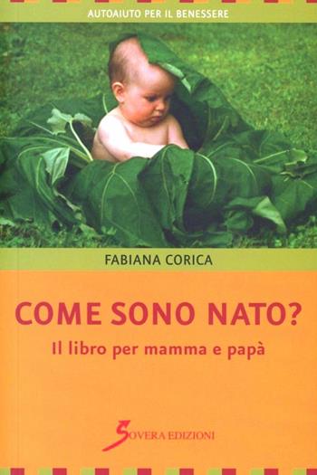 Come sono nato? Il libro per mamma e papà - Fabiana Corica - Libro Sovera Edizioni 2011, Autoaiuto per il benessere | Libraccio.it