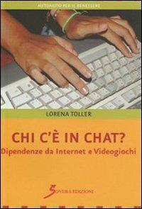 Chi c'è in chat? Dipendenze da internet e videogiochi - Lorena Toller - Libro Sovera Edizioni 2011, Autoaiuto per il benessere | Libraccio.it