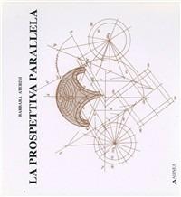 La prospettiva parallela - Barbara Aterini - Libro Alinea 1995, Tecnica e tecnologia | Libraccio.it