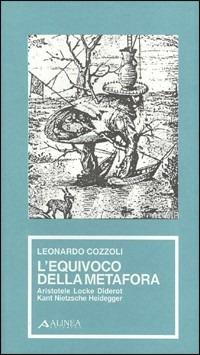 L' equivoco della metafora. Aristotele, Locke, Diderot, Kant, Nietzsche, Heidegger - Leonardo Cozzoli - Libro Alinea 2006, Manuali per la storia dell'estetica | Libraccio.it