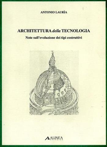 Architettura della tecnologia. Note sull'evoluzione dei tipi costruttivi - Antonio Lauria - Libro Alinea 1996, Strumenti didattici | Libraccio.it