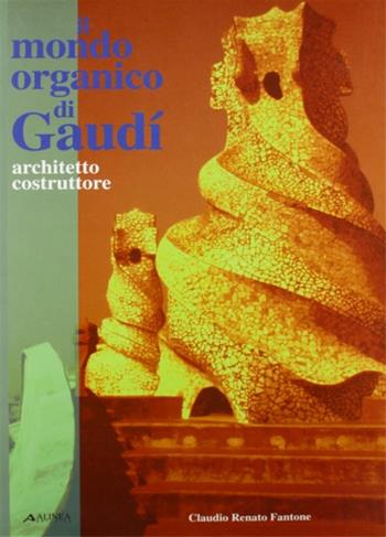 Il mondo organico di Gaudí - Claudio R. Fantone - Libro Alinea 2006, Cataloghi. Monografie | Libraccio.it