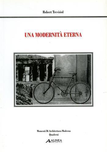 Una modernità eterna - Robert Trevisiol - Libro Alinea 1999, Momenti di architettura moderna. Quaderni | Libraccio.it