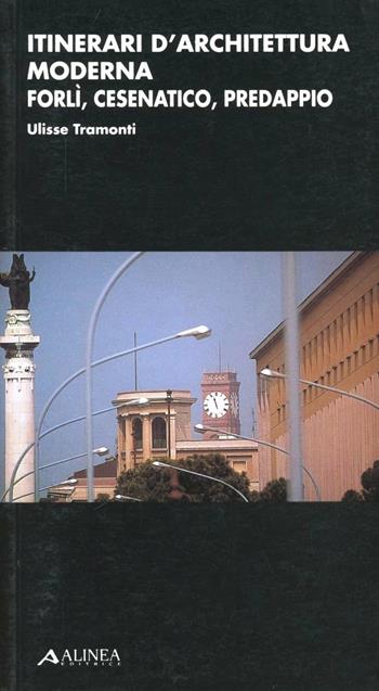 Itinerari d'architettura moderna. Forlì, Cesenatico, Predappio - Ulisse Tramonti - Libro Alinea 1997, Itinerari di architettura moderna | Libraccio.it