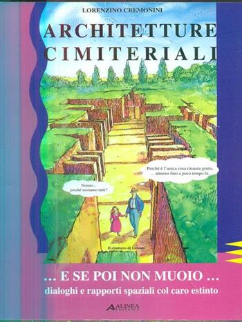 Architetture cimiteriali... E se poi non muoio... Dialoghi e rapporti spaziali del caro estinto - Lorenzino Cremonini - Libro Alinea 2006, Manuali | Libraccio.it