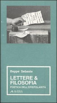 Lettere e filosofia. Poetica dell'epistorità - Beppe Sebaste - Libro Alinea 1998, Materiali per la storia dell'estetica | Libraccio.it
