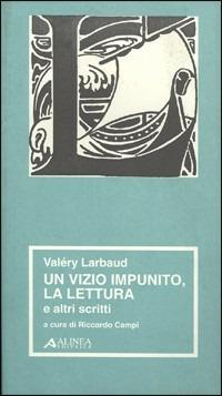 Valéry Larbaud. Un vizio impunito, la lettura e altri scritti  - Libro Alinea 1999, Materiali per la storia dell'estetica | Libraccio.it