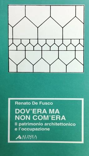 Dov'era ma non com'era. Il patrimonio architettonico e l'occupazione - Renato De Fusco - Libro Alinea 1999, Saggi e documenti | Libraccio.it