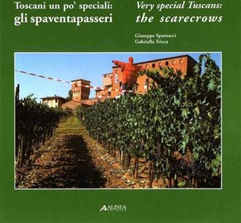 Toscani un po' speciali: gli spaventapasseri. Catalogo - Giuseppe Sparnacci, Gabriella Tricca - Libro Alinea 2006, Storia locale | Libraccio.it