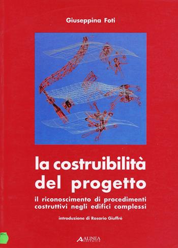 La costruibilità del progetto. Il riconoscimento di procedimenti costruttivi negli edifici complessi - Giuseppina Foti - Libro Alinea 2006, Management e produzione edilizia | Libraccio.it