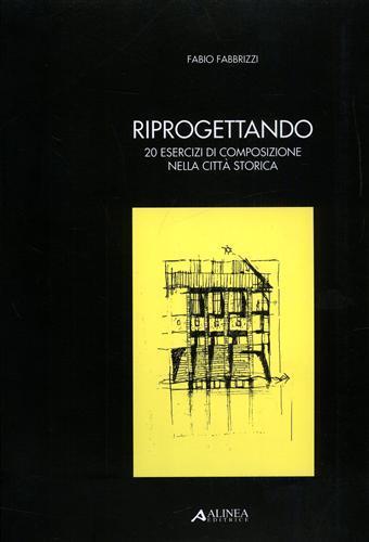 Riprogettando. 20 esercizi di composizione nella città storica - Fabio Fabbrizzi - Libro Alinea 2010, Strumenti didattici | Libraccio.it