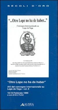 Otro Lope no ha de haber. Atti del Convegno internazionale su Lope de Vega (dal 10 al 13 febbraio 1999). Vol. 2  - Libro Alinea 2006, I secoli d'oro | Libraccio.it