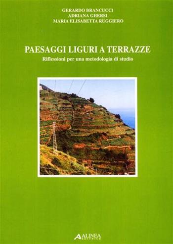 Paesaggi liguri a terrazze. Riflessioni per una metodologia di studio - Gerardo Brancucci, Adriana Ghersi, M. Elisabetta Ruggiero - Libro Alinea 2006, Architettura del paesaggio. Nuova Serie | Libraccio.it