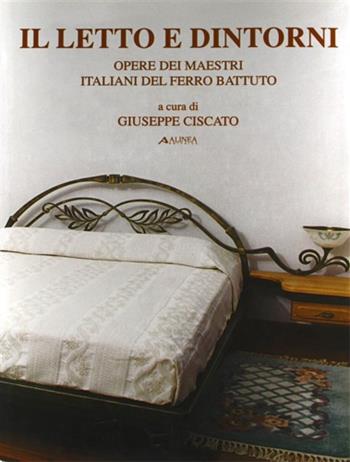 Il letto e dintorni. Opere dei maestri italiani del ferro battuto  - Libro Alinea 2006, Artigianato | Libraccio.it