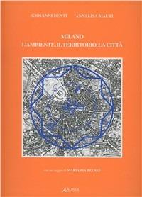 Milano. L'ambiente, il territorio, la città - Giovanni Denti, Annalisa Mauri - Libro Alinea 2006, Saggi e documenti di storia dell'archit. | Libraccio.it