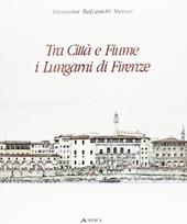 Tra città e fiume. I lungarni di Firenze