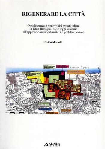 Rigenerare la città - Guido Morbelli - Libro Alinea 2006, Problematiche di architettura e urbanist. | Libraccio.it