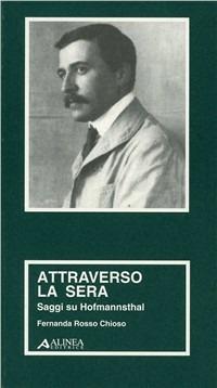 Attraverso la sera. Saggi su Hofmannsthal - Fernanda Rosso Chioso - Libro Alinea 2005, Manuali per la storia dell'estetica | Libraccio.it