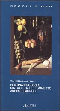 Per una tipologia sintattica del sonetto aureo spagnolo - Francesca Delle Pezze - Libro Alinea 2006, I secoli d'oro | Libraccio.it