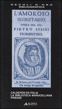 Calderón en Italia. La Biblioteca Marucelliana, Firenze  - Libro Alinea 2002, I secoli d'oro | Libraccio.it
