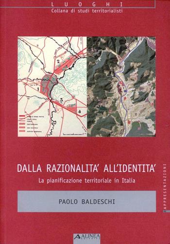 Dalla razionalità all'identità. La pianificazione territoriale in Italia - Paolo Baldeschi - Libro Alinea 2006, Luoghi | Libraccio.it