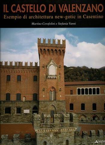 Il Castello di Valenzano. Esempio di architettura new-gotic in Casentino - Martino Cerofolini, Stefania Vanni - Libro Alinea 2006, Architettura e arte in Toscana | Libraccio.it