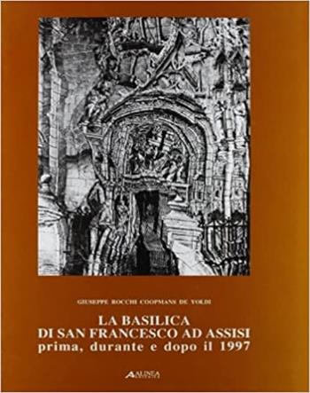 La Basilica di San Francesco ad Assisi - Giuseppe Rocchi - Libro Alinea 2006, Studi e rilievi di arch. medioev. e mod. | Libraccio.it
