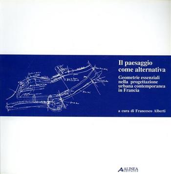 Il paesaggio come alternativa  - Libro Alinea 2006, Architettura del paesaggio. Nuova Serie | Libraccio.it