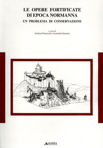 Opere fortificate di epoca normanna, un problema di conservazione - Stefania Franceschi, Leonardo Germani - Libro Alinea 2004, Restauro archeologico | Libraccio.it