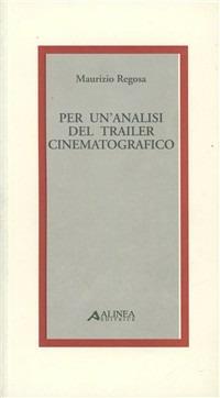 Per un'analisi del trailer cinematografico - Maurizio Regosa - Libro Alinea 2003, Linguaggi e comunicazione | Libraccio.it