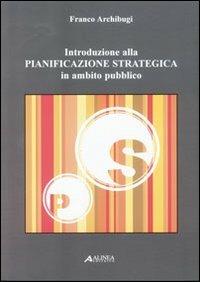 Introduzione alla pianificazione strategica in ambito pubblico - Franco Archibugi - Libro Alinea 2005, Pianificazione territoriale urban. e amb. | Libraccio.it
