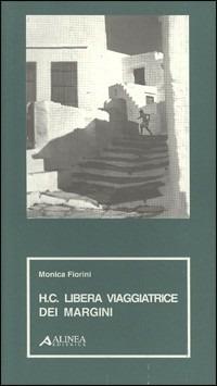 H. C. Libera viaggiatrice dei margini - Monica Fiorini - Libro Alinea 2003, Materiali per la storia dell'estetica | Libraccio.it