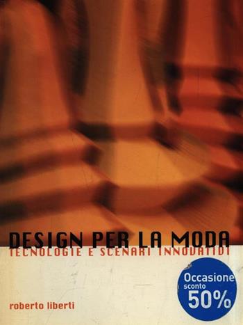 Design per la moda. Tecnologie e scenari innovativi - Roberto Liberti - Libro Alinea 2003, Disegno industriale | Libraccio.it