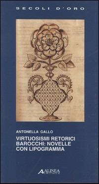Virtuosismi retorici barocchi: novelle con lipogrammi - Antonella Gallo - Libro Alinea 2004, I secoli d'oro | Libraccio.it