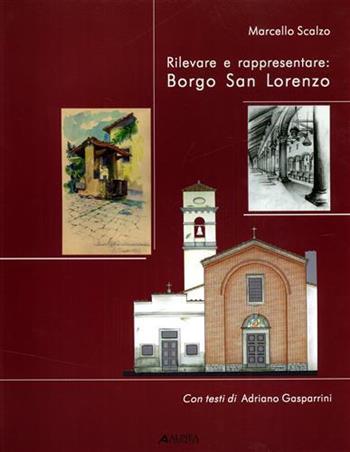 Rilevare e rappresentare: Borgo San Lorenzo - Marcello Scalzo - Libro Alinea 2008, Architetture di città | Libraccio.it