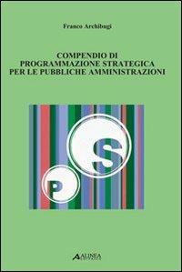 Compendio di programmazione strategica per le pubbliche amministrazioni - Franco Archibugi - Libro Alinea 2005, Pianificazione territoriale urban. e amb. | Libraccio.it