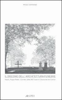 Disegno dell'architettura funebre. Architettura funebre a Napoli - Paolo Giordano - Libro Alinea 2009, Saggi e documenti di storia dell'archit. | Libraccio.it