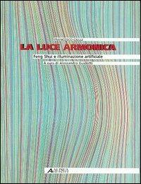 La luce armonica. Feng Shui e illuminazione artificiale - Francesco Ciulli - Libro Alinea 2006, Manuali | Libraccio.it