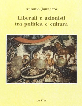 Liberali e azionisti tra politica e cultura - Antonio Jannazzo - Libro La Zisa 1994, Passato e presente | Libraccio.it