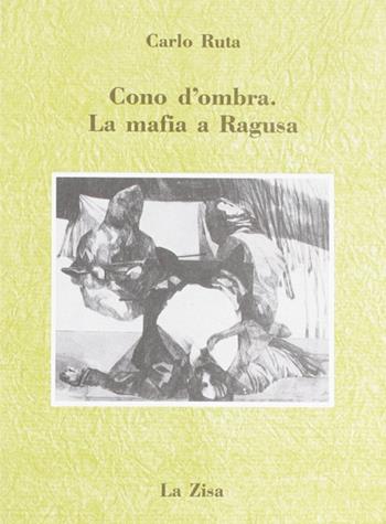 Cono d'ombra. La mafia a Ragusa - Carlo Ruta - Libro La Zisa 1997, Le pietre | Libraccio.it
