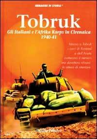 Tobruk. Gli italiani e l'Afrika Korps in Cirenaica 1940-41  - Libro Opportunity Books, Immagini di storia | Libraccio.it