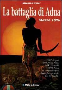 La battaglia di Adua. 1887 Dogali; 1895 Amba Alagi; 1895 Maccallé; 1896 Adua: la più sanguinosa battaglia coloniale del XIX secolo  - Libro Opportunity Books, Immagini di storia | Libraccio.it