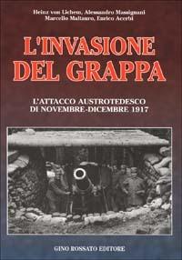 L' invasione del Grappa. L'attacco austrotedesco e la battaglia difensiva italiana nella grande guerra (novembre-dicembre 1917)  - Libro Rossato 1993 | Libraccio.it