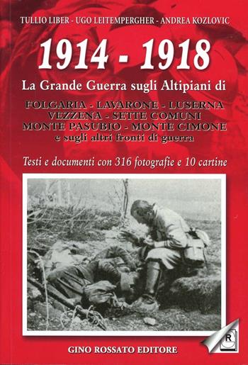 1914-1918. La grande guerra sugli altipiani di Folgaria, Lavarone, Luserna, Vezzena, Sette Comuni, M. Pasubio, M. Cimone e sugli altri fronti di guerra - Tullio Liber, Ugo Leitempergher, Andrea Kozlovic - Libro Rossato 1988 | Libraccio.it