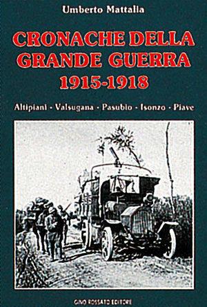 Cronache della grande guerra 1915-1918. Altipiani, Valsugana, Pasubio, Isonzo, Piave - Umberto Mattalia - Libro Rossato 1992 | Libraccio.it